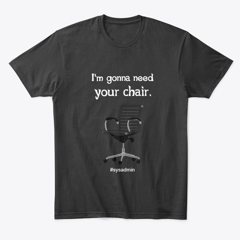 I'm gonna need your chair. #sysadmin